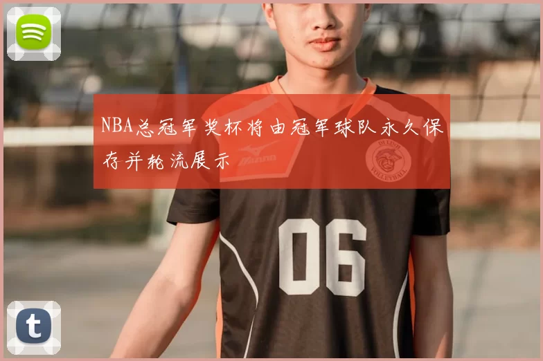 NBA总冠军奖杯将由冠军球队永久保存并轮流展示