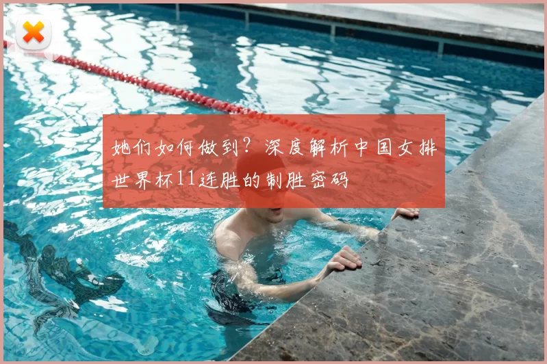 她们如何做到？深度解析中国女排世界杯11连胜的制胜密码