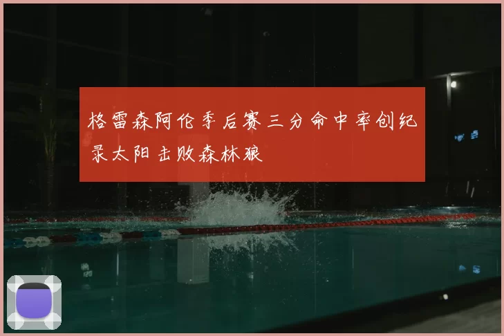 格雷森阿伦季后赛三分命中率创纪录太阳击败森林狼