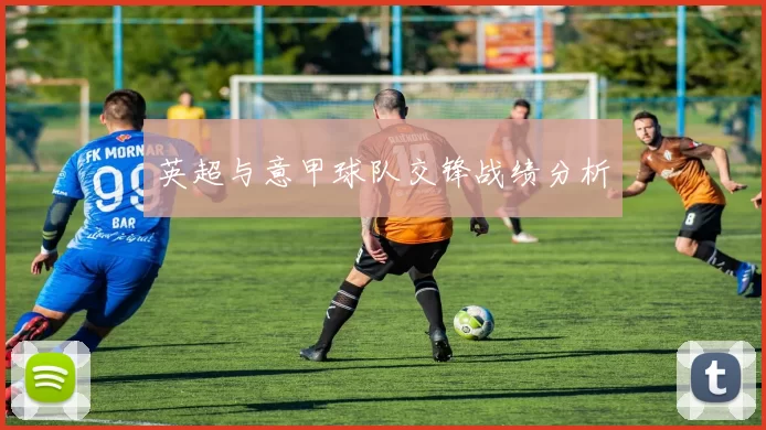 英超与意甲球队交锋战绩分析