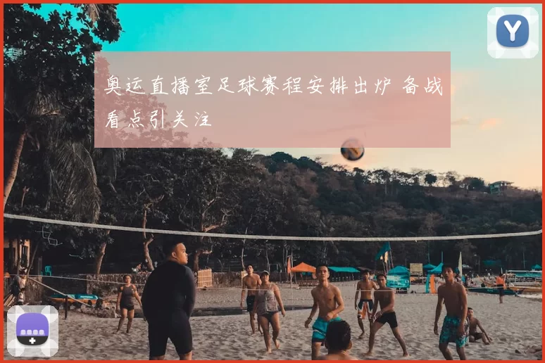 奥运直播室足球赛程安排出炉 备战看点引关注