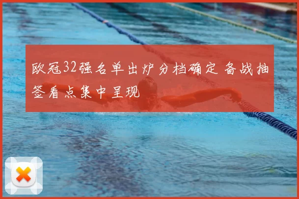 欧冠32强名单出炉分档确定 备战抽签看点集中呈现